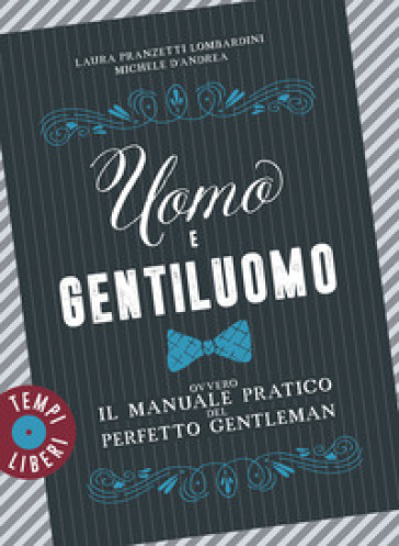 Uomo e gentiluomo ovvero il manuale pratico del perfetto gentleman
