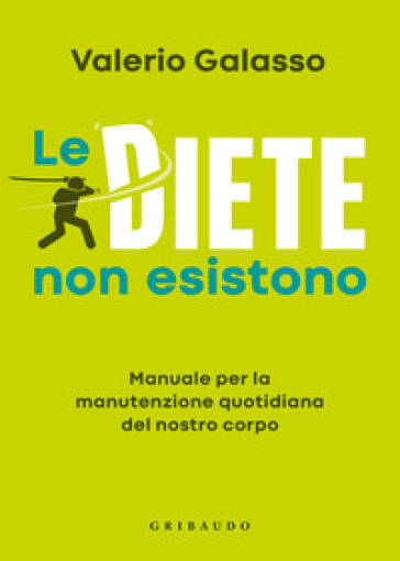 Le diete non esistono. Manuale per la manutenzione quotidiana del nostro corpo