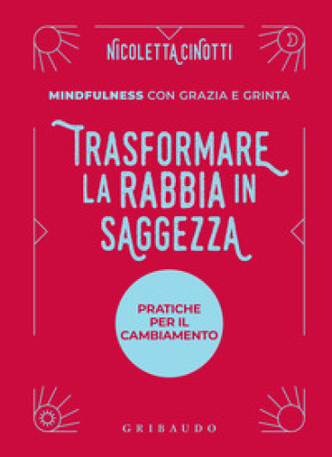 Trasformare la rabbia in saggezza. Pratiche per il cambiamento. Mindfulness con grazia e grinta