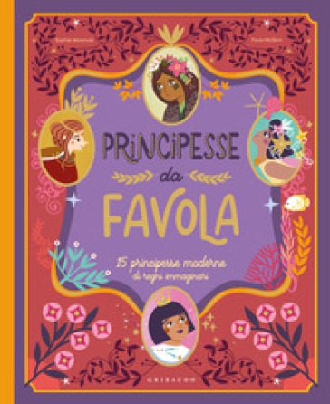 Principesse da favola. 15 principesse moderne di regni immaginari. Ediz. a colori