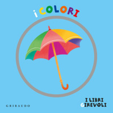 I Colori. I Libri Girevoli. Ediz. A Colori