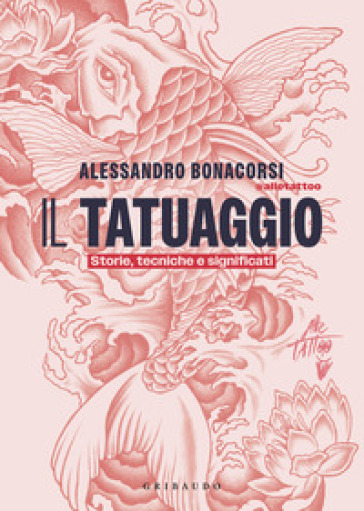 Il tatuaggio. Storie, tecniche e significati
