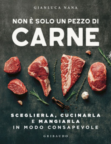 Non è solo un pezzo di carne. Sceglierla, cucinarla e mangiarla in modo consapevole