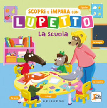Scopri e impara con Lupetto. La scuola. Amico Lupo. Ediz. a colori