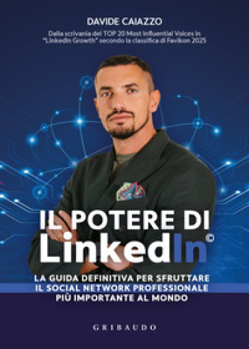 Il potere di LinkedIn©. La guida definitiva per sfruttare il social network professionale più importante al mondo