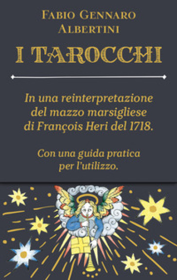 Tarocchi. In una reinterpretazione del mazzo marsigliese di François Heri del 1718. Con 78 Carte