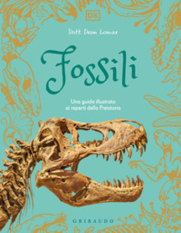 Fossili. Una guida illustrata ai reperti della preistoria