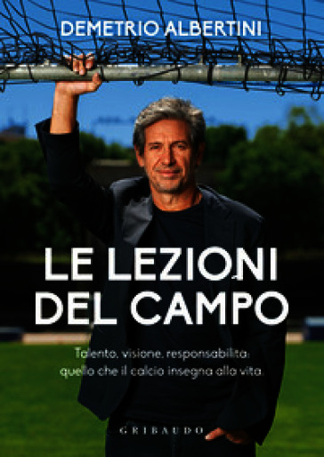 Le lezioni del campo. Talento, visione, responsabilità: quello che il calcio insegna alla vita