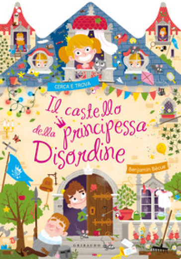 Il castello della principessa Disordine. Ediz. a colori