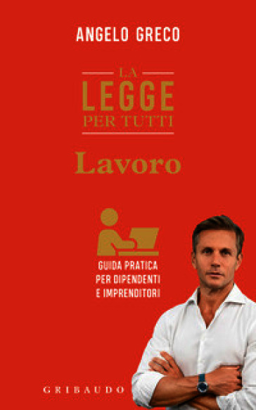 La legge per tutti. Lavoro. Guida pratica per dipendenti e imprenditori