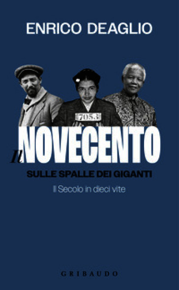 Il Novecento. Sulle spalle dei giganti. Il Secolo in dieci vite