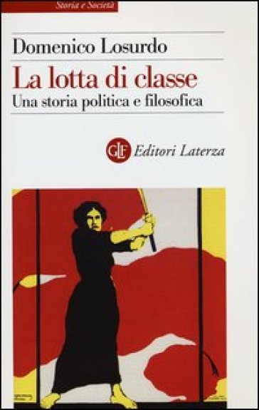 La Lotta Di Classe. Una Storia Politica E Filosofica