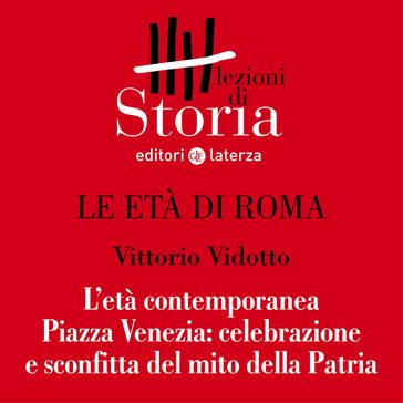 L'età contemporanea. Piazza Venezia: celebrazione e sconfitta del mito della patria