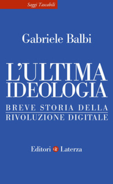 L'ultima ideologia.&nbsp;Breve storia della rivoluzione digitale