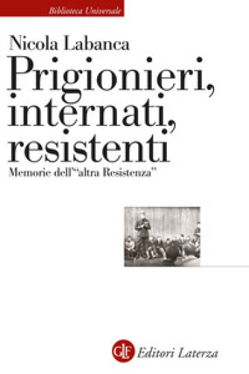 Prigionieri, Internati, Resistenti. Memorie Dell'«Altra Resistenza»