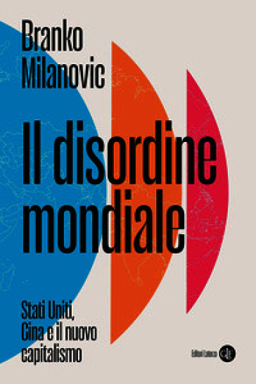 Il disordine mondiale. Stati Uniti, Cina e il nuovo capitalismo