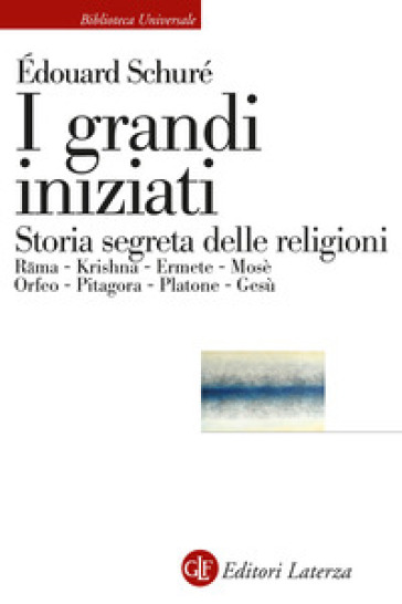 I grandi iniziati. Rama, Krishna, Ermete, Mosè, Orfeo, Pitagora, Platone, Gesù. Breve storia segreta delle religioni