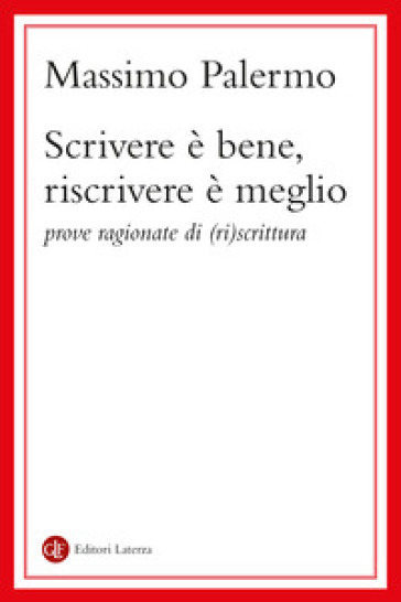 Scrivere è bene, riscrivere è meglio. Prove ragionate di (ri)scrittura
