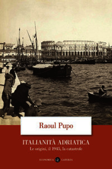 Italianità adriatica. Le origini, il 1945, la catastrofe