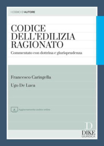 Codice dell'edilizia ragionato. Commentato con dottrina e giurisprudenza. Con aggiornamento online
