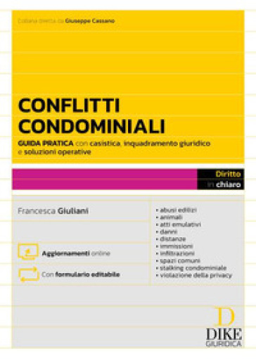 Conflitti Condominiali. Guida pratica con casistica, inquadramento giuridico e soluzioni operative - abusi edilizi - animali - atti emulativi - danni - distanze - immissioni - infiltrazioni - spazi comuni - stalking condominiale - violazione della privacy. Con aggiornamenti online. Con formulario editabile