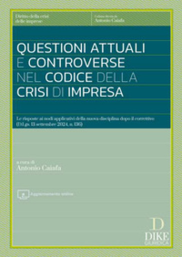 Questioni attuali e controverse nel codice della crisi di impresa. Le risposte ai nodi applicativi della nuova disciplina dopo il correttivo (D.Lgs. 13 settembre 2024, n. 136). Con aggiornamento online