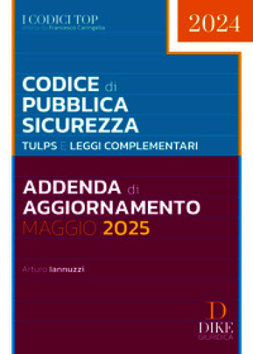 Codice di pubblica sicurezza. TULPS e Leggi complementari. Addenda di aggiornamento