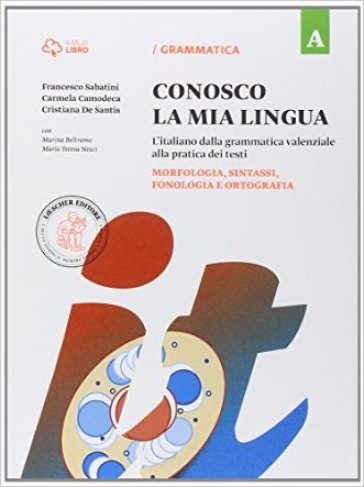 Conosco la mia lingua. L'italiano dalla grammatica valenziale alla pratica dei testi. Per la Scuola media. Con e-book. Con espansione online. Vol. A: Morfologia, sintassi, fonologia e ortografia