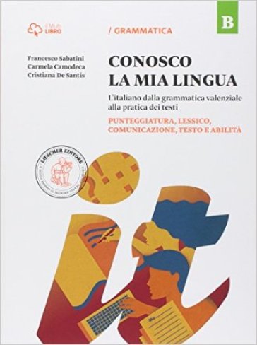 Conosco la mia lingua. L'italiano dalla grammatica valenziale alla pratica dei testi. Per la Scuola media. Con e-book. Con espansione online. Vol. B: Punteggiatura, lessico, comunicazione, testo e abilità