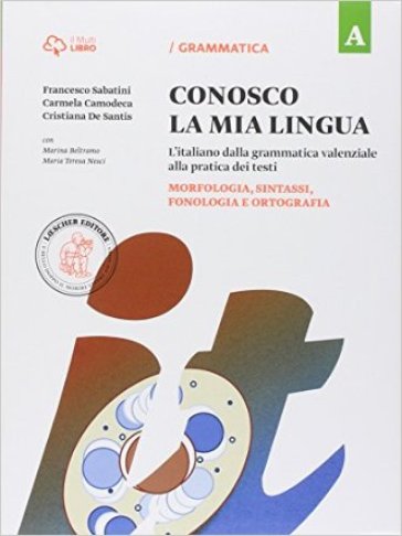 Conosco la mia lingua. L'italiano dalla grammatica valenziale alla pratica dei testi. Con Eserciziario. Per la Scuola media. Con e-book. Con espansione online. Vol. A-B: Morfologia, sintassi, fonologia e ortografia-Punteggiatura, lessico, comunicazione, testo e abilità