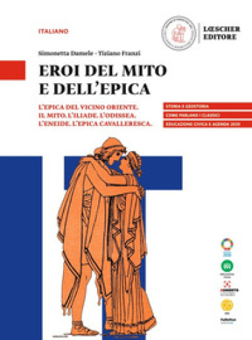 Eroi del mito e dell'epica. L'epica del vicino oriente. Il mito. L'Iliade. L'Odissea. L'Eneide. L'epica cavalleresca. Per le Scuole superiori
