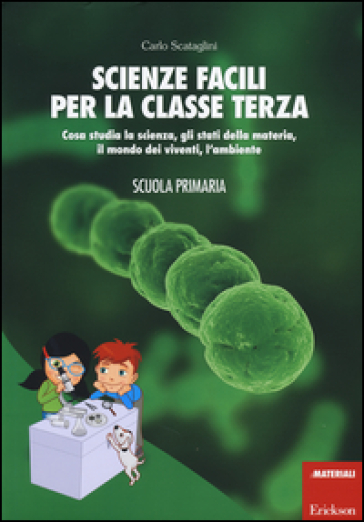Scienze facili per la classe terza. Cosa studia la scienza, gli stati della materia, il mondo dei viventi, l'ambiente. Scuola primaria. Con aggiornamento online