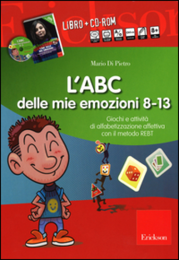 L'ABC delle mie emozioni. 8-13 anni. Giochi e attività di alfabetizzazione affettiva con il metodo REBT. CD-ROM. Con libro