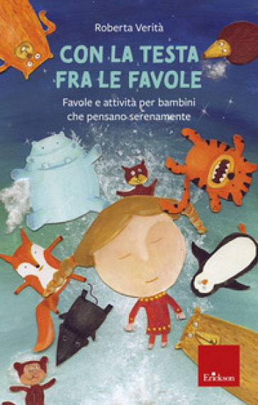 Con la testa fra le favole. Favole e attività per bambini che pensano serenamente. Ediz. illustrata