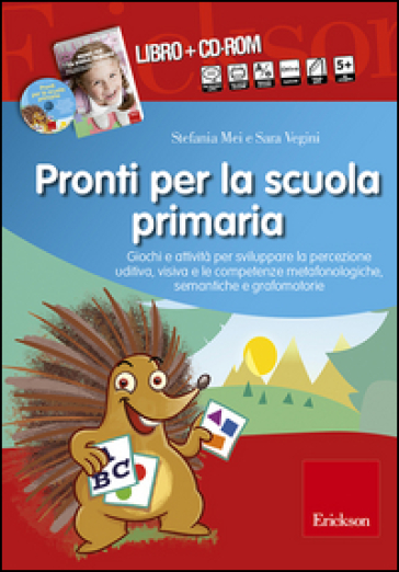Pronti per la scuola primaria. Schede e attività per sviluppare la percezione uditiva, visiva e le competenze metafonologiche, semantiche e grafomotor