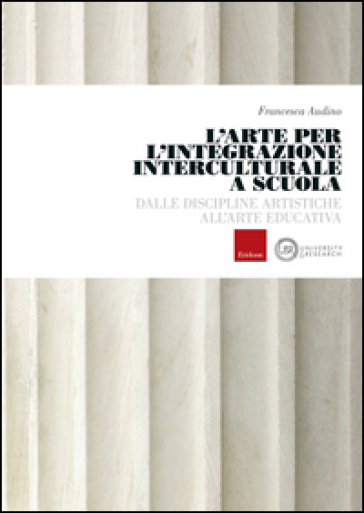 L'arte Per L'integrazione Culturale A Scuola. Dalle Discipline Artistiche All'arte Educativa
