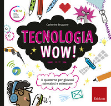 Tecnologia Wow! Il Quaderno Per Giovani Scienziati E Scienziate. Ediz. A Colori