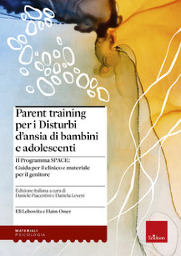 Parent training per i disturbi d'ansia di bambini e adolescenti. Il Programma SPACE. Guida per il clinico e materiale per il genitore