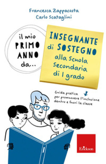 Il mio primo anno da... insegnante sostegno alla scuola secondaria di 1° grado. Guida pratica per promuovere l'inclusione dentro e fuori la classe