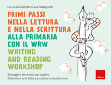 Primi passi nella lettura e scrittura alla primaria con il WRW Writing and Reading Workshop. Strategie e strumenti per avviare il laboratorio di lettura e scrittura nei primi anni