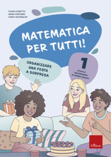 Matematica per tutti! Scuola secondaria di primo grado. Vol. 1: Organizzare una festa a sorpresa