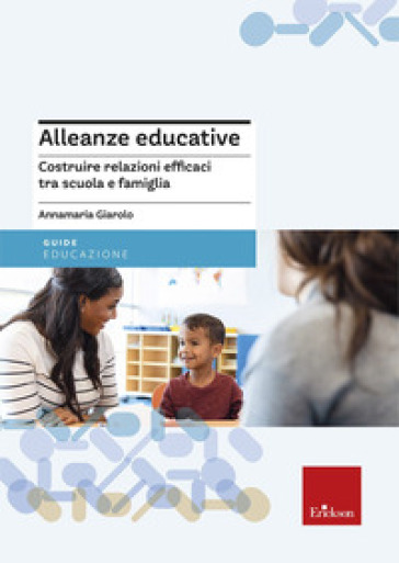 Alleanze educative. Costruire relazioni efficaci tra scuola e famiglia
