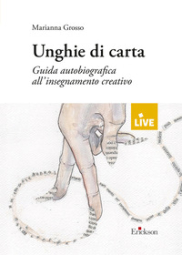Unghie di carta. Guida autobiografica all'insegnamento creativo (disponibile presso l'editore)