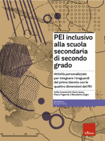 PEI inclusivo alla scuola secondaria di secondo grado. Attività personalizzate per integrare i traguardi del primo biennio con le quattro dimensioni del PEI. Con Materiale digitale (su supporto fisico)