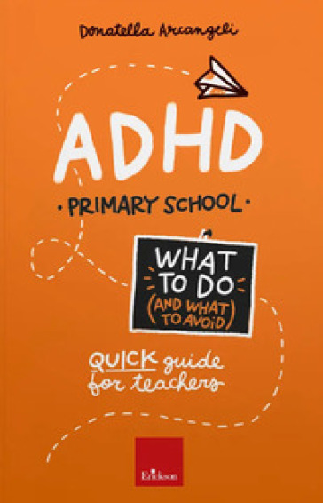 ADHD. What to do (and what to avoid). Primary school. Quick guide for teachers. Con Contenuto digitale per accesso online