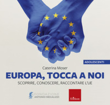 Europa, tocca a noi. Scoprire, conoscere, raccontare l'UE (disponibile presso l'editore)