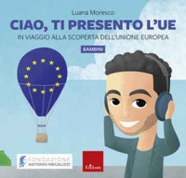 Ciao, ti presento l'UE. In viaggio alla scoperta dell'Unione Europea (disponibile presso l'editore)