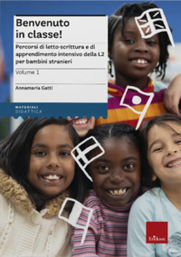 Benvenuto in classe! Nuova ediz.. Vol. 1: Percorsi di letto-scrittura e di apprendimento intensivo della L2 per bambini stranieri