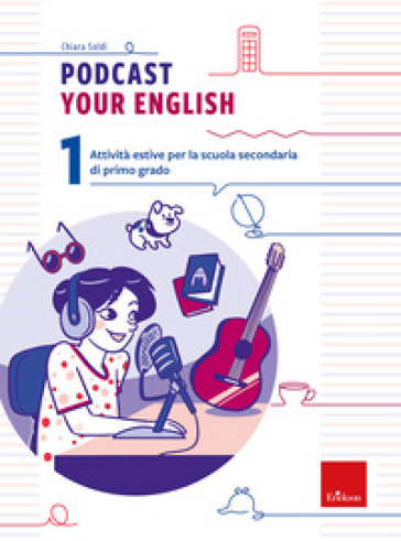 Podcast your english. Attività estive per la scuola secondaria di primo grado. Vol. 1