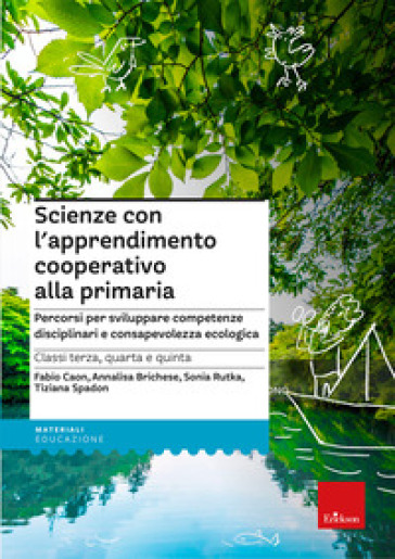 Scienze con l'apprendimento cooperativo alla primaria. Percorsi per sviluppare competenze disciplinari e consapevolezza ecologica. Classi terza, quarta e quinta